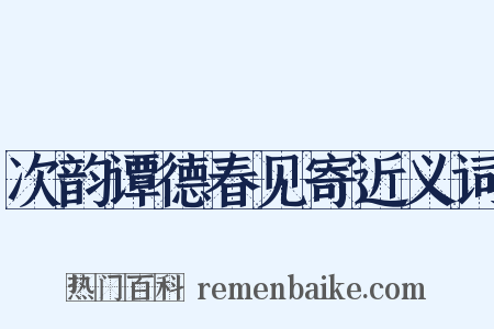 次韵谭德春见寄近义词是什么意思的图片